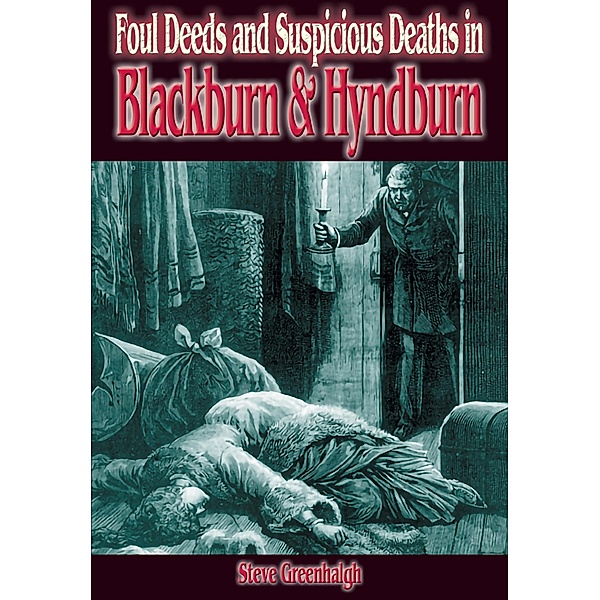 Foul Deeds and Suspicious Deaths in Blackburn and Hyndburn, Stephen Greenhalgh