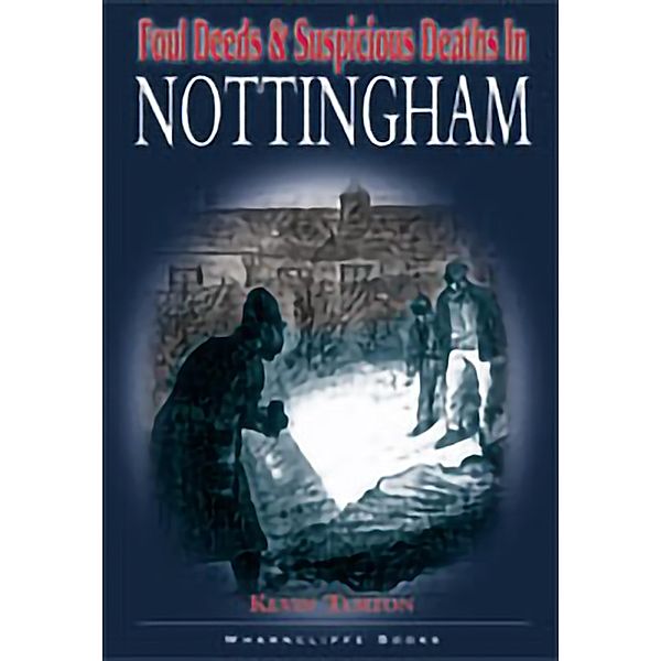 Foul Deeds and Suspicious Deaths in Nottingham, Kevin Turton