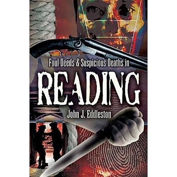 Foul Deeds and Suspicious Deaths in Reading, John J Eddleston