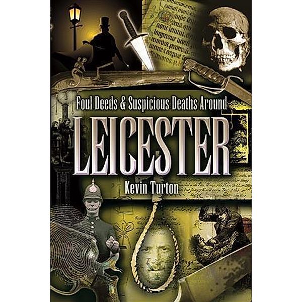 Foul Deeds & Suspicious Deaths Around Leicester, Kevin Turton
