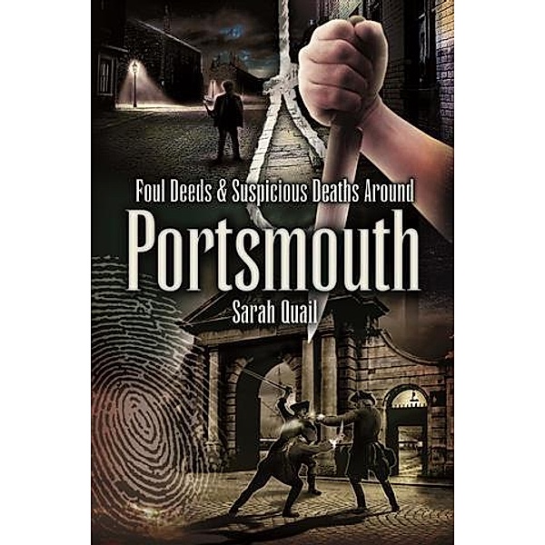 Foul Deeds & Suspicious Deaths around Portsmouth, Sarah Quail