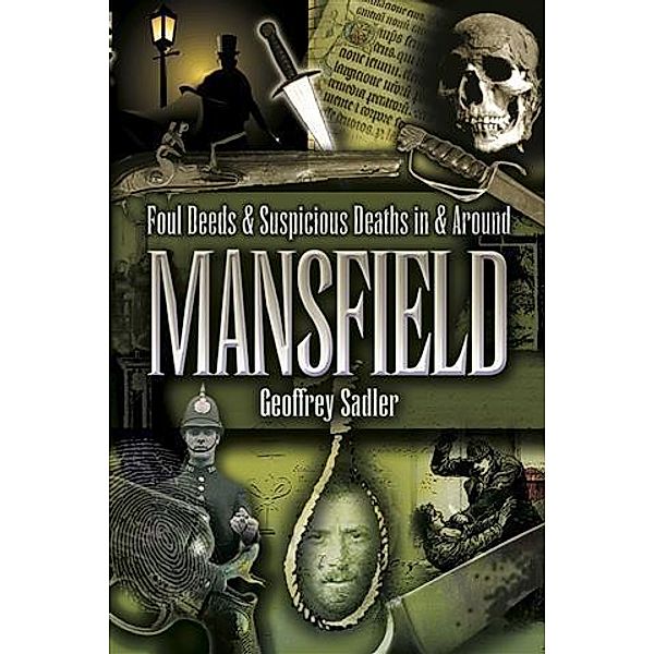 Foul Deeds & Suspicious Deaths in and Around Mansfield, Geoffrey Sadler