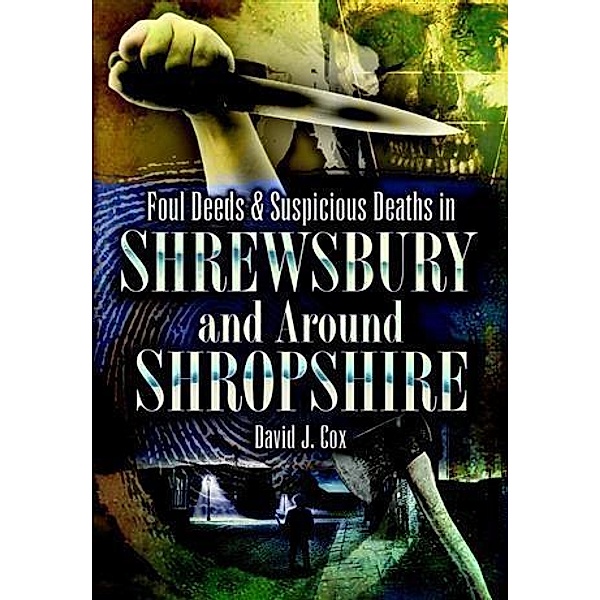 Foul Deeds & Suspicious Deaths in Shrewsbury and Around Shropshire, David John Cox