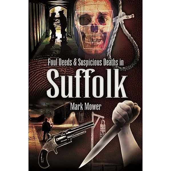 Foul Deeds & Suspicious Deaths in Suffolk, Mark Mower