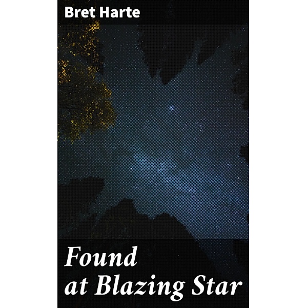Found at Blazing Star, Bret Harte