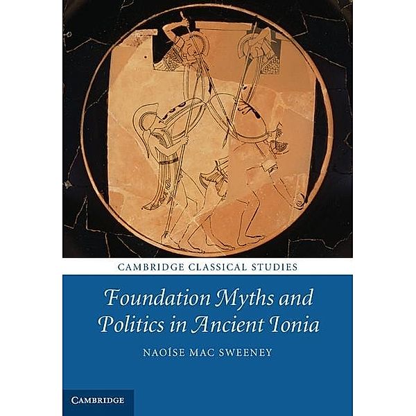 Foundation Myths and Politics in Ancient Ionia / Cambridge Classical Studies, Naoise Mac Sweeney