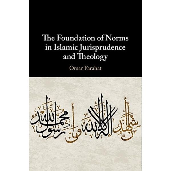 Foundation of Norms in Islamic Jurisprudence and Theology, Omar Farahat