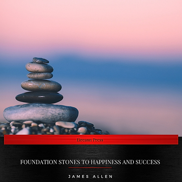 Foundation Stones to Happiness and Success, James Allen