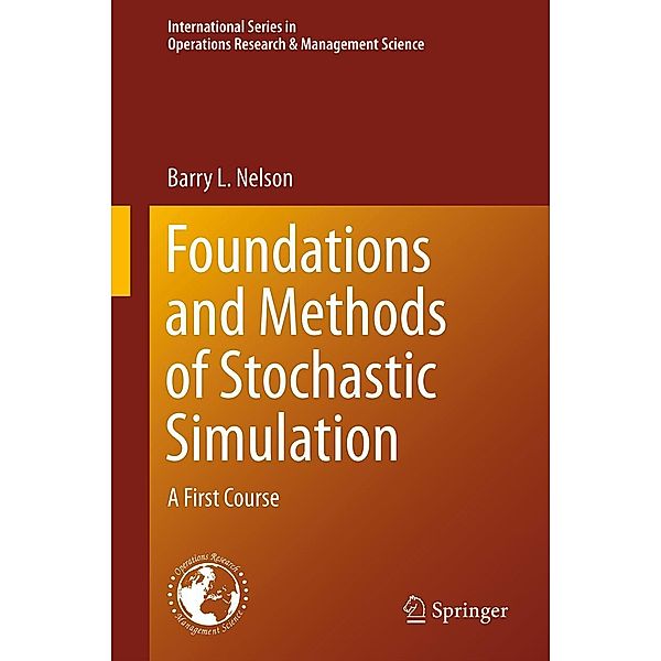 Foundations and Methods of Stochastic Simulation / International Series in Operations Research & Management Science, Barry Nelson
