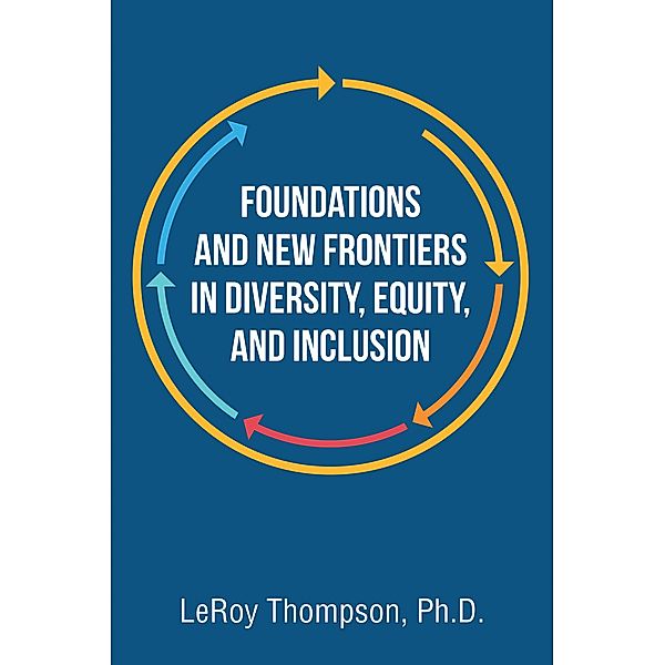 Foundations And New Frontiers In Diversity, Equity, And Inclusion, LeRoy Thompson Ph. D.