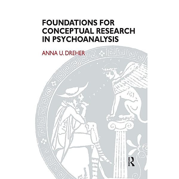 Foundations for Conceptual Research in Psychoanalysis, Anna U. Dreher