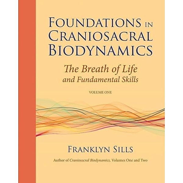 Foundations in Craniosacral Biodynamics, Volume One, Franklyn Sills