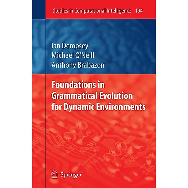 Foundations in Grammatical Evolution for Dynamic Environments / Studies in Computational Intelligence Bd.194, Ian Dempsey, Michael O'Neill, Anthony Brabazon
