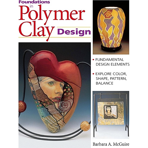 Foundations in Polymer Clay Design, Barbara McGuire, Barbara A. Mcguire