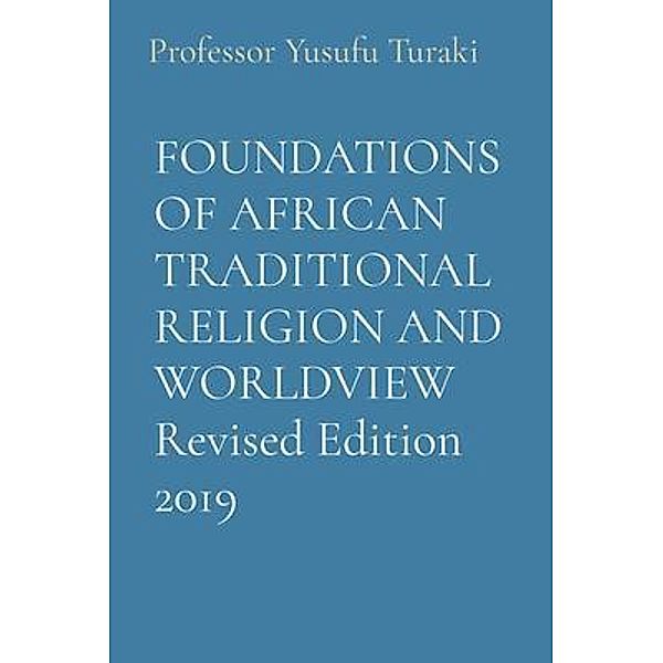 FOUNDATIONS OF AFRICAN TRADITIONAL RELIGION AND WORLDVIEW Revised Edition 2019, Yusufu Turaki