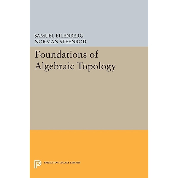Foundations of Algebraic Topology / Princeton Legacy Library Bd.2193, Samuel Eilenberg, Norman Steenrod