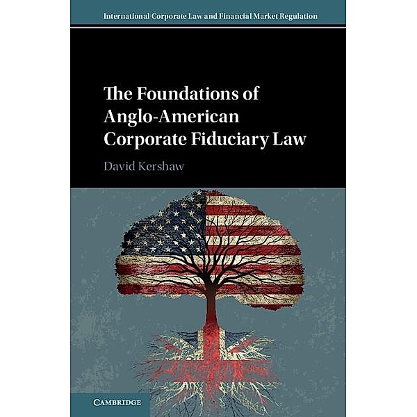 Foundations of Anglo-American Corporate Fiduciary Law / International Corporate Law and Financial Market Regulation, David Kershaw