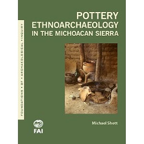 Foundations of Archaeological Inquiry: Pottery Ethnoarchaeology in the Michoacán Sierra, Michael J. Shott