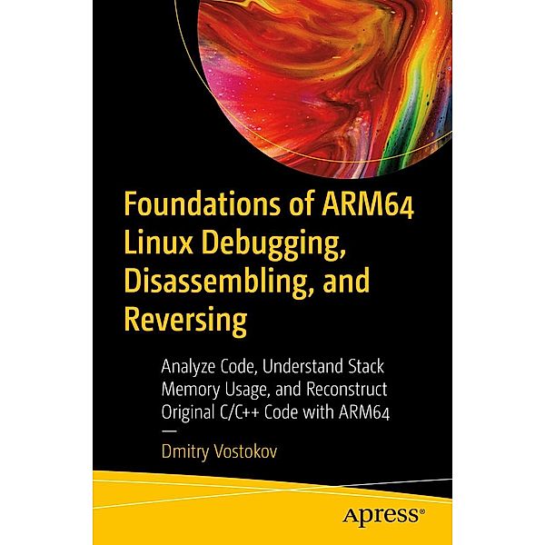 Foundations of ARM64 Linux Debugging, Disassembling, and Reversing, Dmitry Vostokov