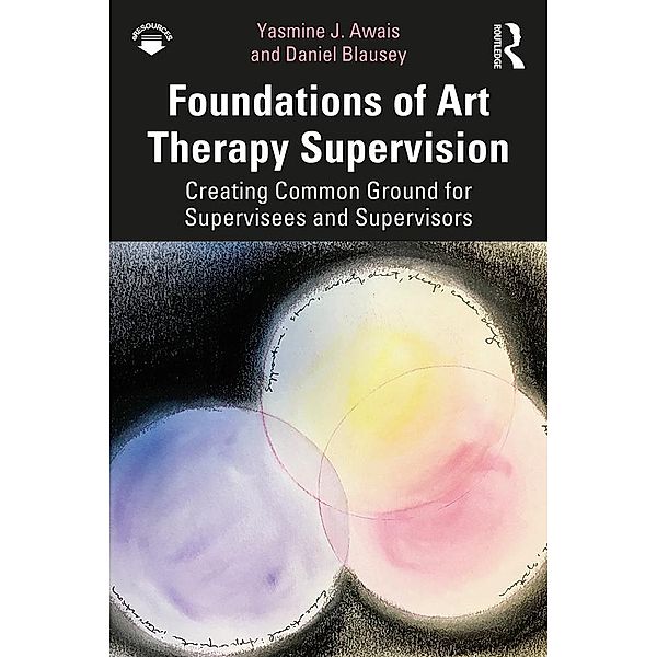 Foundations of Art Therapy Supervision, Yasmine J. Awais, Daniel Blausey