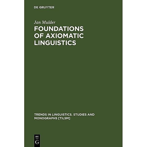 Foundations of Axiomatic Linguistics / Trends in Linguistics. Studies and Monographs [TiLSM] Bd.40, Jan Mulder