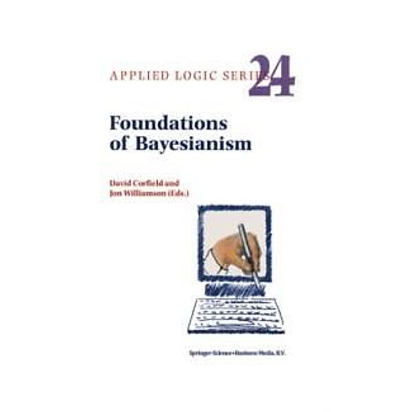 Foundations of Bayesianism / Applied Logic Series Bd.24