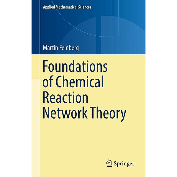 Foundations of Chemical Reaction Network Theory / Applied Mathematical Sciences Bd.202, Martin Feinberg