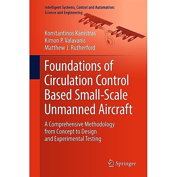 Foundations of Circulation Control Based Small-Scale Unmanned Aircraft / Intelligent Systems, Control and Automation: Science and Engineering Bd.91, Konstantinos Kanistras, Kimon P. Valavanis, Matthew J. Rutherford