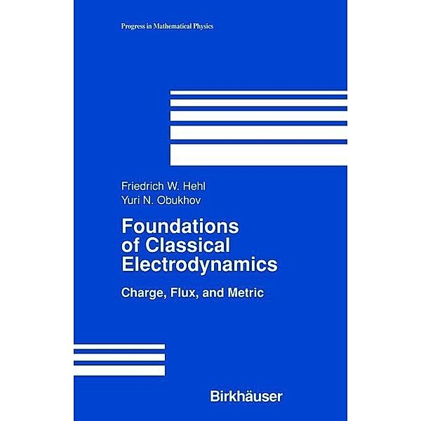 Foundations of Classical Electrodynamics, Friedrich W Hehl, Yuri N. Obukhov