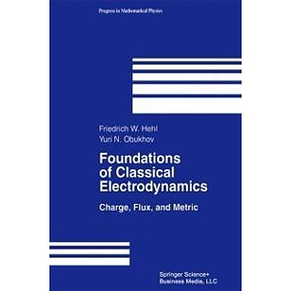 Foundations of Classical Electrodynamics / Progress in Mathematical Physics Bd.33, Friedrich W Hehl, Yuri N. Obukhov