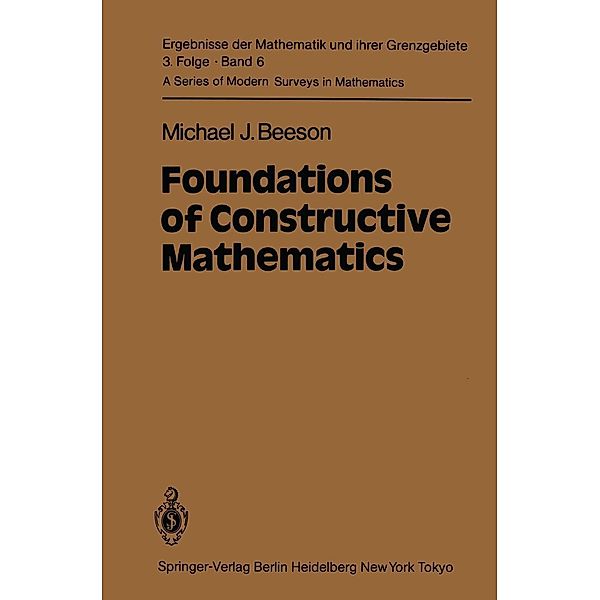 Foundations of Constructive Mathematics / Ergebnisse der Mathematik und ihrer Grenzgebiete. 3. Folge / A Series of Modern Surveys in Mathematics Bd.6, M. J. Beeson