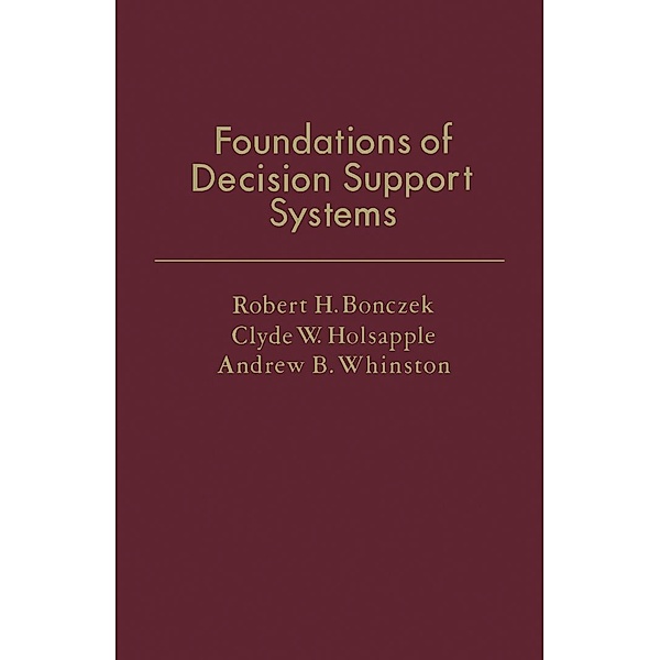Foundations of Decision Support Systems, Robert H. Bonczek, Clyde W. Holsapple, Andrew B. Whinston