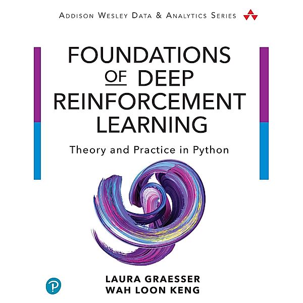 Foundations of Deep Reinforcement Learning, Laura Graesser, Wah Loon Keng