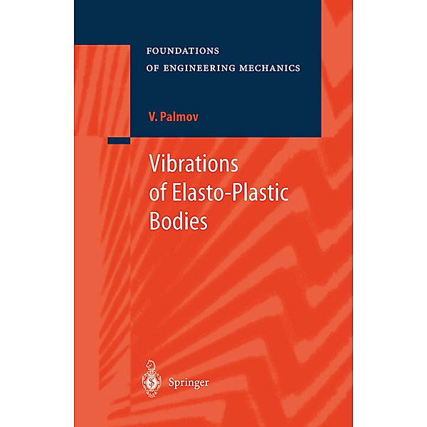 Foundations of Engineering Mechanics / Vibrations of Elasto-Plastic Bodies, Vladimir Palmov