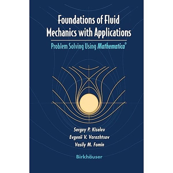 Foundations of Fluid Mechanics with Applications / Modeling and Simulation in Science, Engineering and Technology, Sergey P. Kiselev, Evgenii V. Vorozhtsov, Vasily M. Fomin