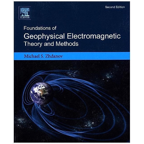 Foundations of Geophysical Electromagnetic Theory and Methods, Michael S Zhdanov