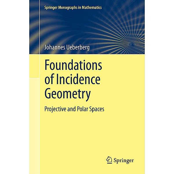 Foundations of Incidence Geometry / Springer Monographs in Mathematics, Johannes Ueberberg