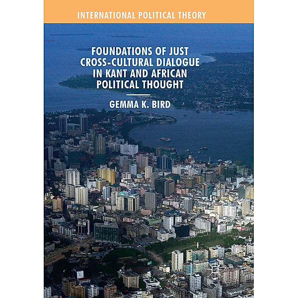 Foundations of Just Cross-Cultural Dialogue in Kant and African Political Thought, Gemma K. Bird