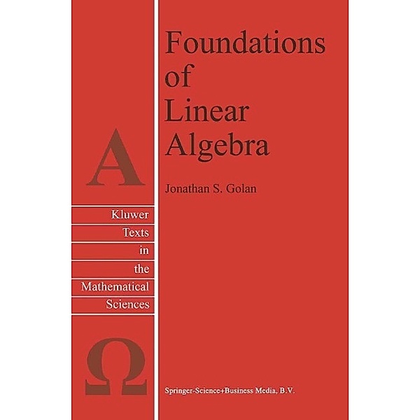 Foundations of Linear Algebra / Texts in the Mathematical Sciences Bd.11, Jonathan S. Golan