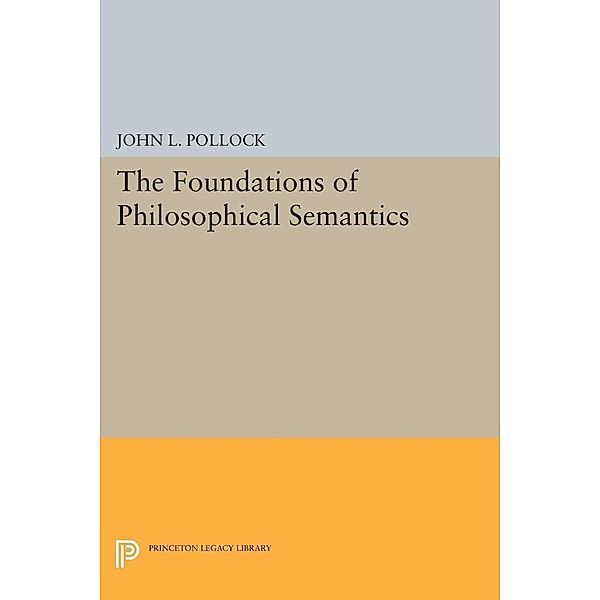 Foundations of Philosophical Semantics / Princeton Legacy Library, John L. Pollock
