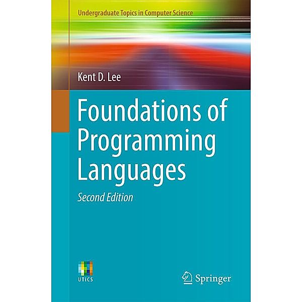 Foundations of Programming Languages / Undergraduate Topics in Computer Science, Kent D. Lee