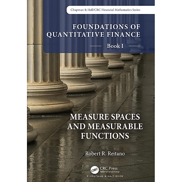 Foundations of Quantitative Finance, Book I:  Measure Spaces and Measurable Functions, Robert R. Reitano