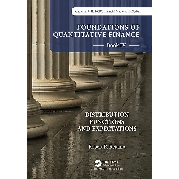 Foundations of Quantitative Finance Book IV: Distribution Functions and Expectations, Robert R. Reitano