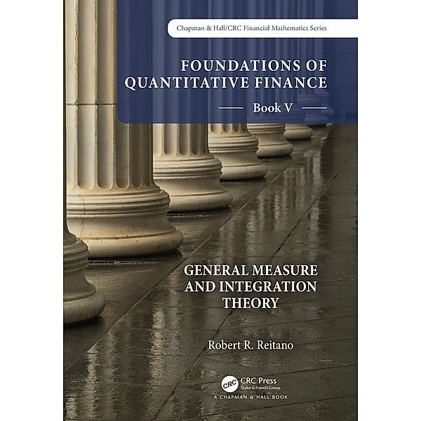 Foundations of Quantitative Finance:  Book V General Measure and Integration Theory, Robert R. Reitano