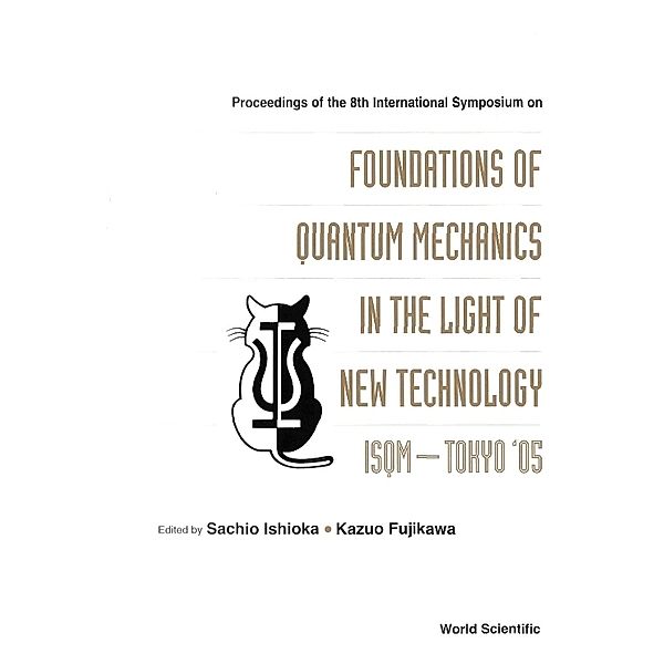 Foundations Of Quantum Mechanics In The Light Of New Technology: Isqm-tokyo '05 - Proceedings Of The 8th International Symposium