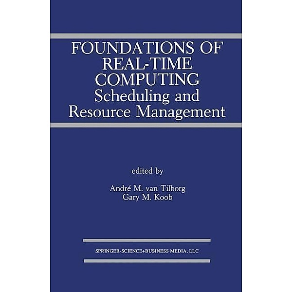 Foundations of Real-Time Computing: Scheduling and Resource Management / The Springer International Series in Engineering and Computer Science Bd.141