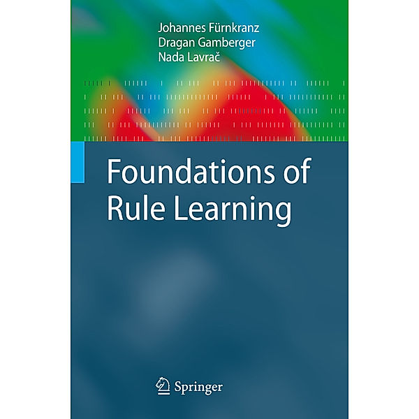 Foundations of Rule Learning, Johannes Fürnkranz, Draqan Gamberger, Nada Lavrac