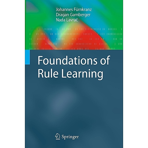 Foundations of Rule Learning / Cognitive Technologies, Johannes Fürnkranz, Dragan Gamberger, Nada Lavrac