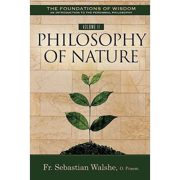 Foundations of Wisdom An Introduction to the Perennial Philosophy) Volume II, Sebastian Walshe OPraem