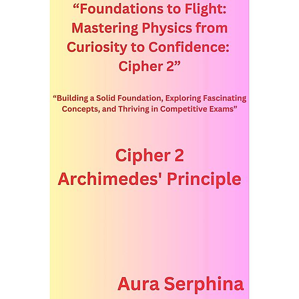 Foundations to Flight: Mastering Physics from Curiosity to Confidence:  Cipher 2 / Foundations to Flight: Mastering Physics from Curiosity to Confidence, Aura Serphina